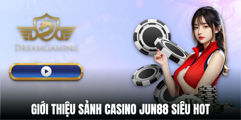 Khái quát về sảnh game nổi tiếng Casino Jun88