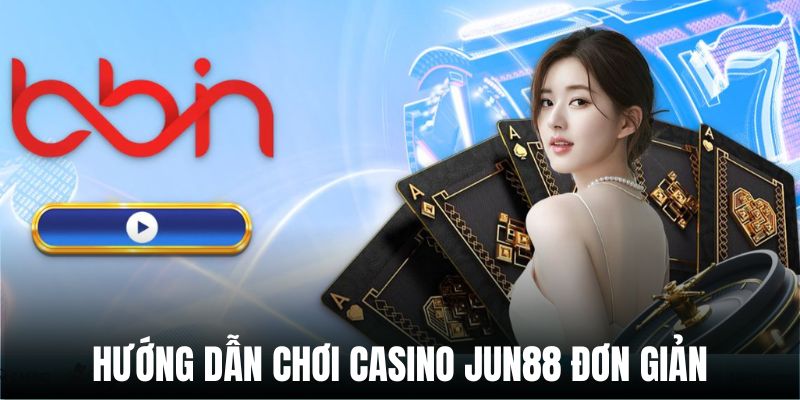 Cách thức trải nghiệm game Casino Jun88