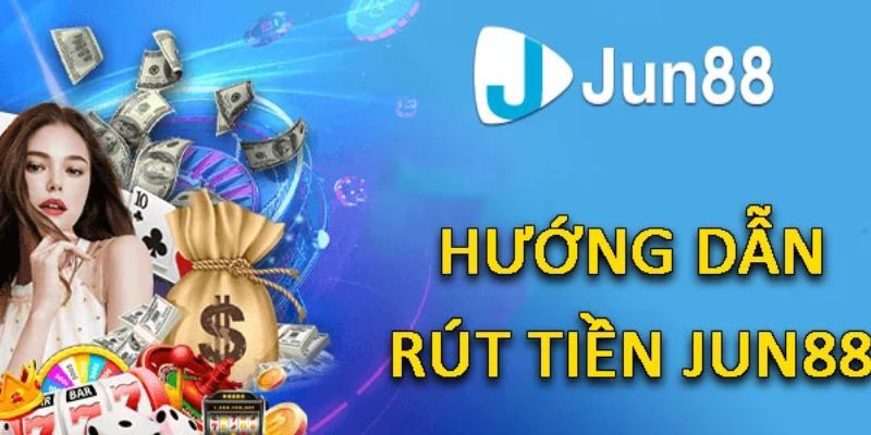 Hướng dẫn cách rút tiền Jun88 đơn giản dễ dàng