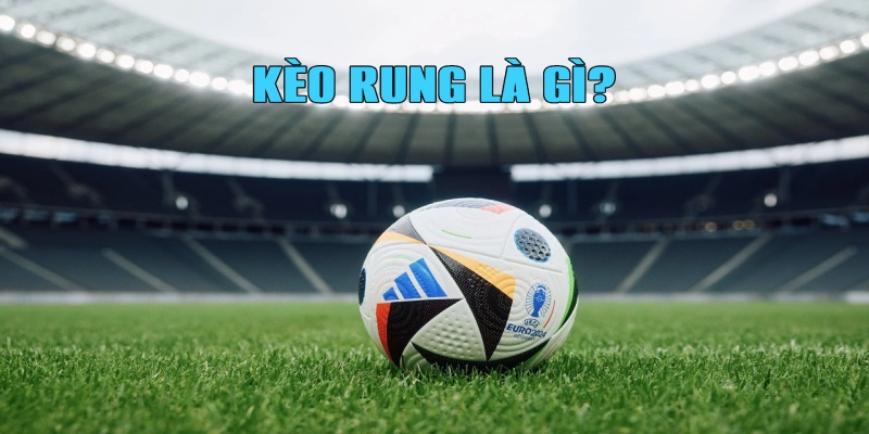 Kèo Rung Là Gì