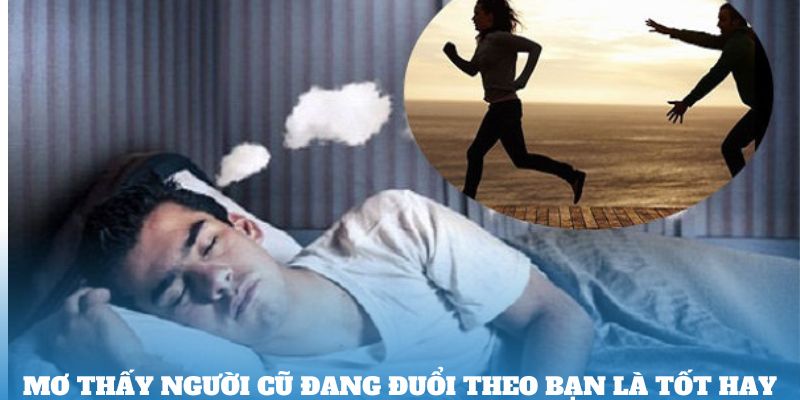 Mơ thấy người cũ đang đuổi theo bạn là tốt hay xấu