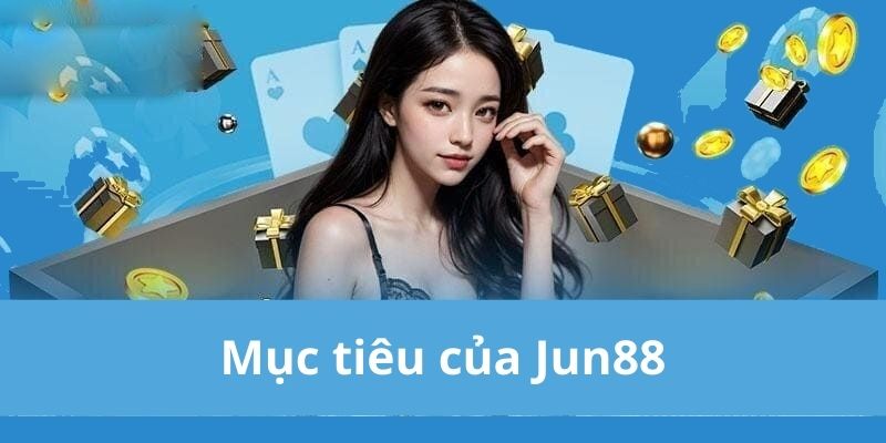 Mục tiêu của Jun88