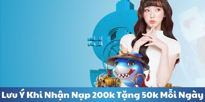 Lưu ý nên biết khi bạn tham gia nhận 200k tặng 50k mỗi ngày