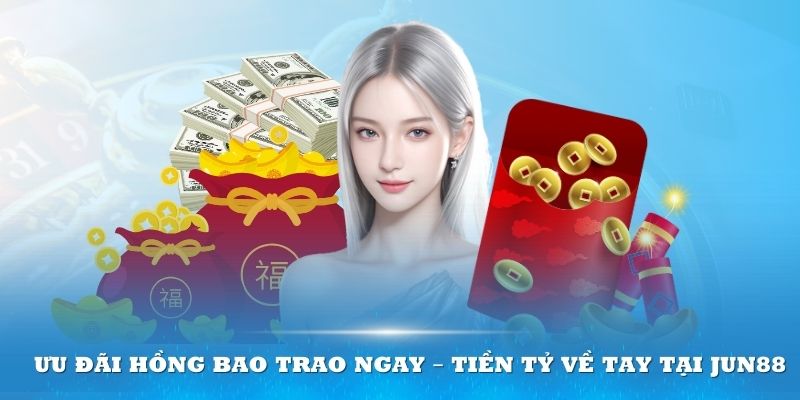 Hồng Bao Trao Ngay – Tiền Tỷ Về Tay