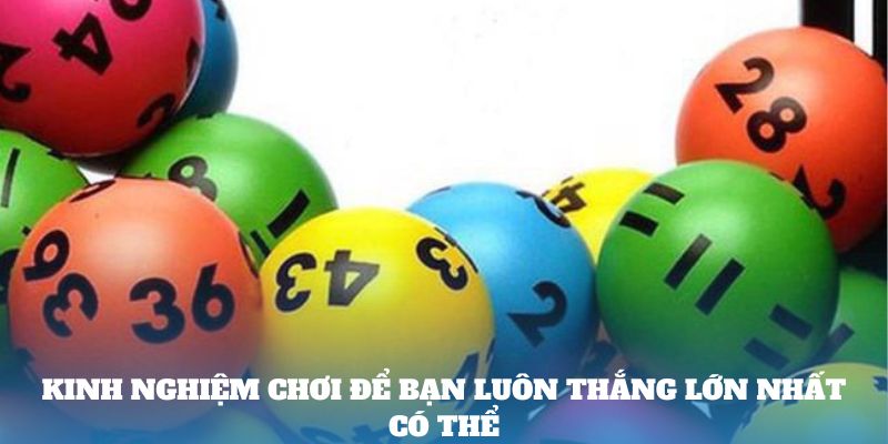 Kinh nghiệm chơi để bạn luôn thắng lớn nhất có thể